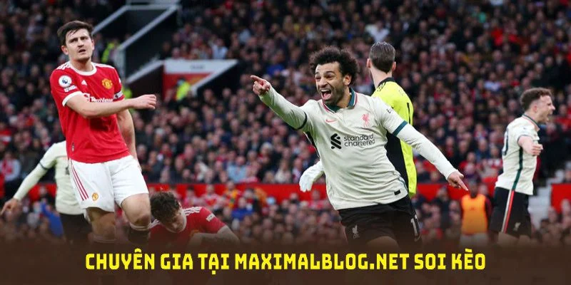 Chuyên gia tại Maximalblog.net soi kèo Liverpool vs MU lúc 23h30 ngày 5/1