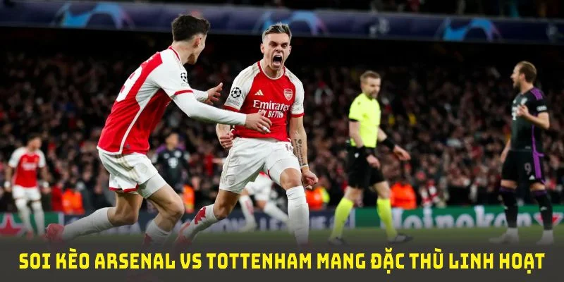 Soi kèo Arsenal vs Tottenham mang đặc thù linh hoạt và uy tín